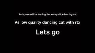 Low quality dancing cat vs low quality dancing cat in rtx