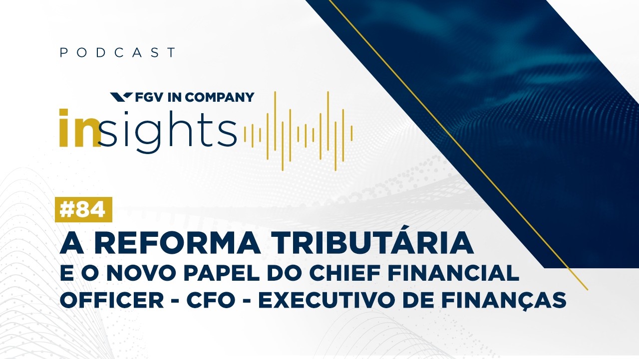 FGV In Company Insights | Episódio 83 - A Reforma Tributária e o novo papel do CFO