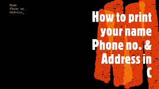 How to print your Name, Phone no, & Address in C