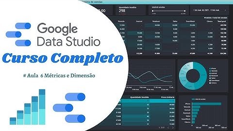 Curso Google Data Studio Métricas e Dimensão Tutorial Passo a Passo