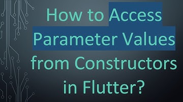 How to Access Parameter Values from Constructors in Flutter?
