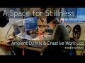 A Space for Stillness #004 | Ambient DJ Mix & Creative Work Log