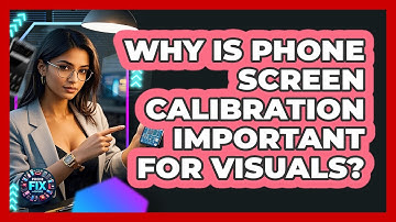 Why Is Phone Screen Calibration Important For Visuals? - Phone Fix and Features