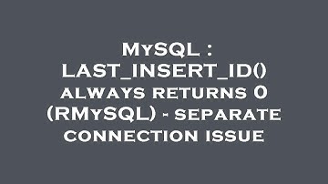 MySQL : LAST_INSERT_ID() always returns 0 (RMySQL) - separate connection issue
