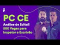 Concurso PC CE: Análise de Edital! 500 Vagas para Inspetor e Escrivão