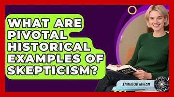 What Are Pivotal Historical Examples Of Skepticism? - Learn About Atheism