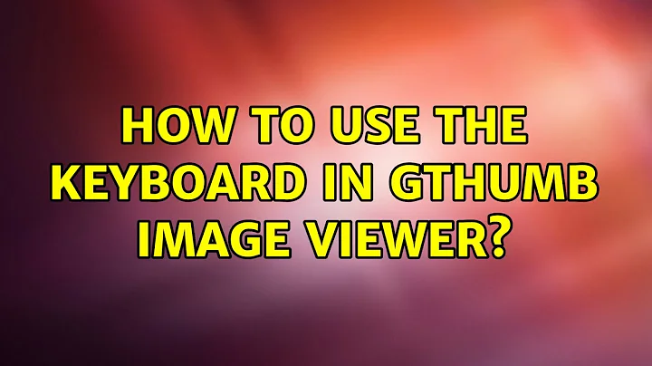 Ubuntu: How to use the keyboard in gthumb image viewer? (2 Solutions!!)