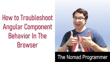 How to Troubleshoot Angular Component Behavior In The Browser | The Nomad Programmer