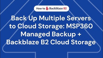 How to Back Up Multiple Servers to the Cloud: MSP360 Managed Backup + Backblaze B2 Cloud Storage