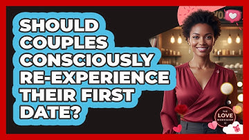 Should Couples Consciously Re-Experience Their First Date?