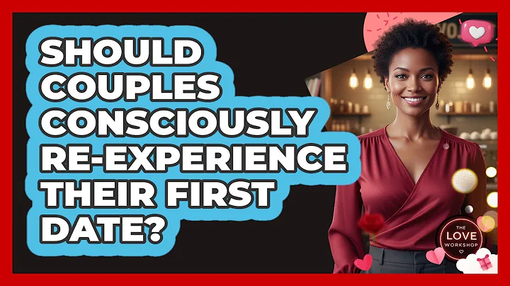 Should Couples Consciously Re-Experience Their First Date?