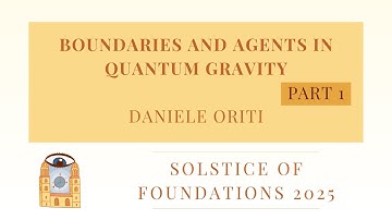Quantum Gravity: Part 1 | Daniele Oriti | Solstice of Foundations 2025