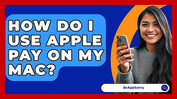 How Do I Use Apple Pay On My Mac? - Be App Savvy