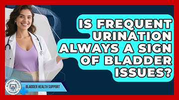 Is Frequent Urination Always a Sign of Bladder Issues? | Bladder Health Support News