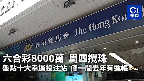 六合彩8000萬︱周四攪珠　盤點十大幸運投注站　僅一間去年有進帳︱01新聞︱運氣話嚟就嚟｜攪珠｜頭獎彩金 - 天天要聞