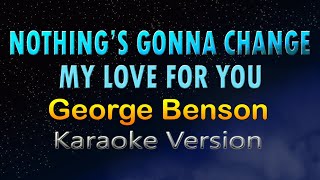 NOTHING'S GONNA CHANGE MY LOVE FOR YOU - George Benson (Hd Karaoke)