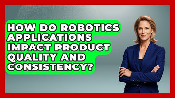 How Do Robotics Applications Impact Product Quality and Consistency? - Test