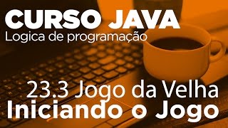 23.3 Jogo da Velha | Curso Java - Iniciando o Jogo