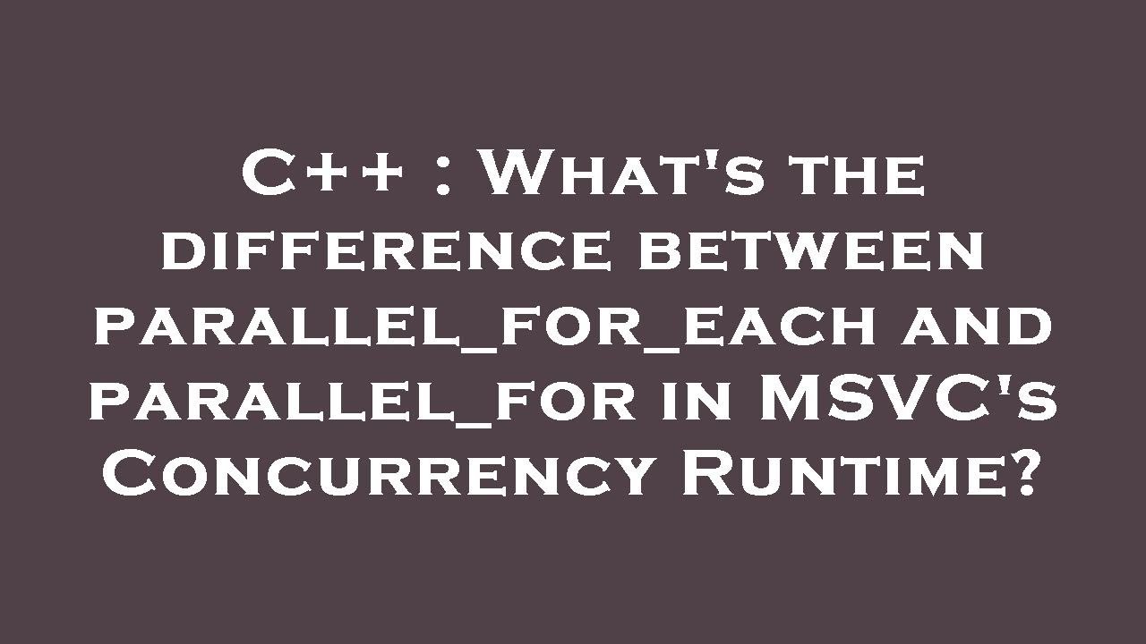 C++ : What's the difference between parallel_for_each and parallel_for ...