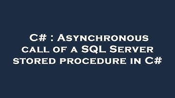C# : Asynchronous call of a SQL Server stored procedure in C#