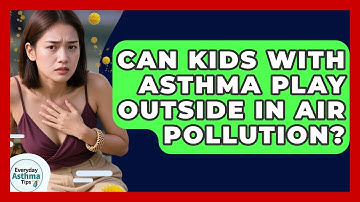 Can Kids With Asthma Play Outside In Air Pollution? - Everyday Asthma Tips