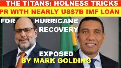 THE TITANS: HOLNESS TRICKS/PR WITH NEARLY US $7B IMF HURRICANE RECOVERY LOAN EXPOSED BY MARK GOLDING