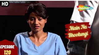 Main Na Bhoolungi - Episode 120 | मैं ना भूलुंगी | Full एपिसोड | Hindi Thriller. Drama. Tv Series