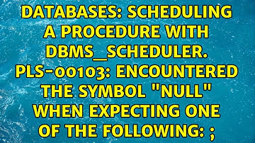 Scheduling a procedure with DBMS_SCHEDULER. PLS-00103: Encountered the symbol "NULL" when...