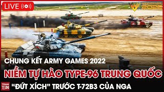 🔴TRỰC TIẾP ARMY GAMES 2022: Niềm tự hào Type-96 Trung Quốc 