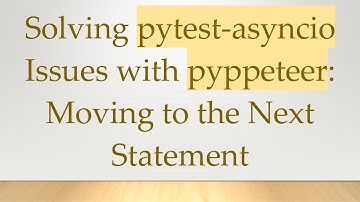 Solving pytest-asyncio Issues with pyppeteer: Moving to the Next Statement
