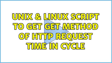 Unix & Linux: Script to get GET METHOD of HTTP REQUEST time in cycle