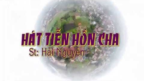 Hát Tiễn Hồn Cha - ST: Hải Nguyễn (Bài hát hay quá)