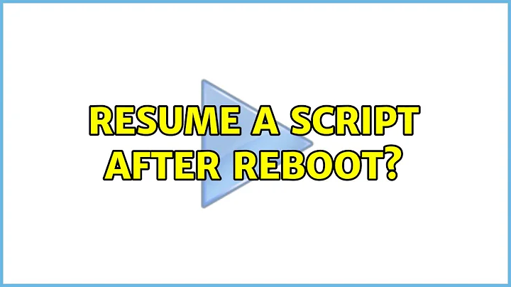 Resume a script after reboot?