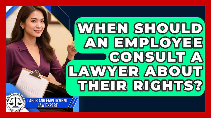 When Should an Employee Consult a Lawyer About Their Rights? | Labor and Employment Law Expert News
