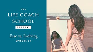Ease vs. Evolving | The Life Coach School Podcast with Brooke Castillo Episode #59