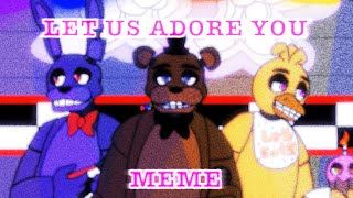 Let us adore you || meme || FNAF ||