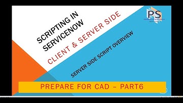 ServiceNow CAD Certification Part 6 - Server Side Script Overview
