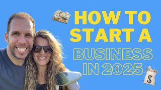 How to Start a Business in 2025