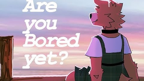 Are You Bored Yet? // Animation [ read description]