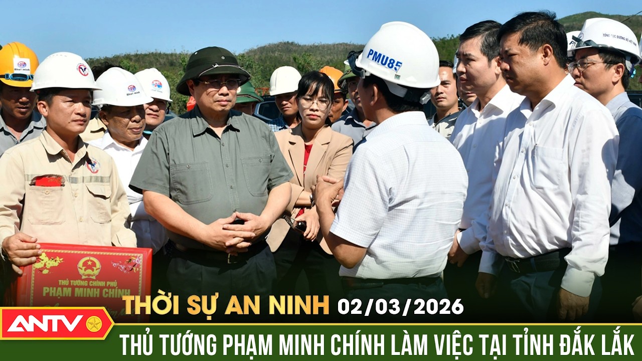 Thời sự an ninh ngày 2/3: Thủ tướng Phạm Minh Chính làm việc tại tỉnh Đắk Lắk | ANTV