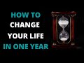 HOW TO CHANGE YOUR LIFE IN ONE YEAR