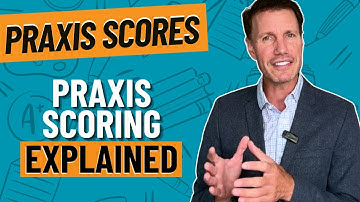 Everything You Need to Know About the Praxis Scoring System