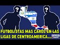 TOP 7 - Los Futbolistas MAS CAROS en las Ligas CENTROAMERICANAS según Transfermarkt