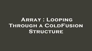 Array : Looping Through a ColdFusion Structure