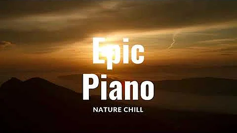 EPIC PIANO MUSIC ~ NATURE CHILL ~ RELAXING SOUND