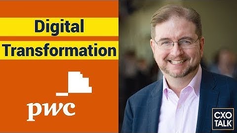 What is digital transformation? PwC Chief Digital Officer Explains. (CXOTalk #362)