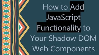 How to Add JavaScript Functionality to Your Shadow DOM Web Components