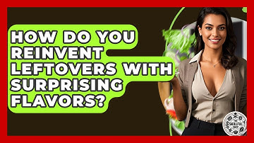 How Do You Reinvent Leftovers With Surprising Flavors? - The Skillful Chef