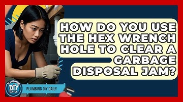 How Do You Use The Hex Wrench Hole To Clear A Garbage Disposal Jam? - Plumbing DIY Daily
