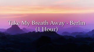 Take My Breath Away - Berlin | (From “Top Gun”) (1 Hour w/ Lyrics)